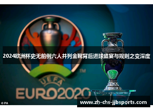 2024欧洲杯史无前例六人并列金靴背后进球盛宴与规则之变深度