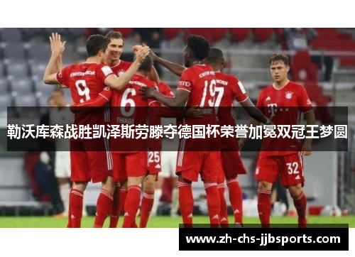 勒沃库森战胜凯泽斯劳滕夺德国杯荣誉加冕双冠王梦圆