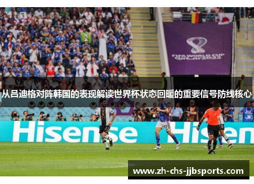 从吕迪格对阵韩国的表现解读世界杯状态回暖的重要信号防线核心 从吕迪格对阵韩国的表现解读世界杯状态回暖的重要信号防线核心
